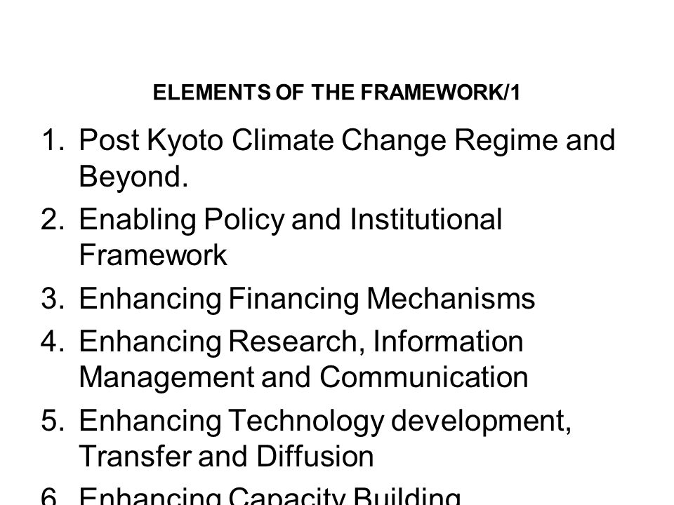 ELEMENTS OF THE FRAMEWORK/1 1.Post Kyoto Climate Change Regime and Beyond.