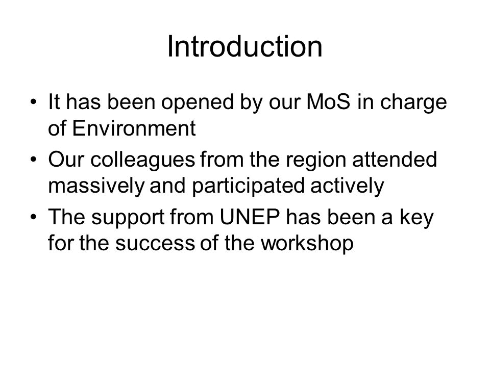 Introduction It has been opened by our MoS in charge of Environment Our colleagues from the region attended massively and participated actively The support from UNEP has been a key for the success of the workshop