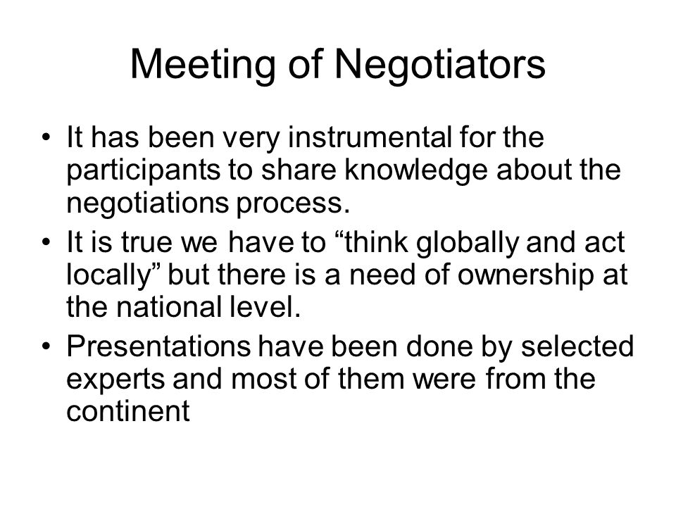 Meeting of Negotiators It has been very instrumental for the participants to share knowledge about the negotiations process.