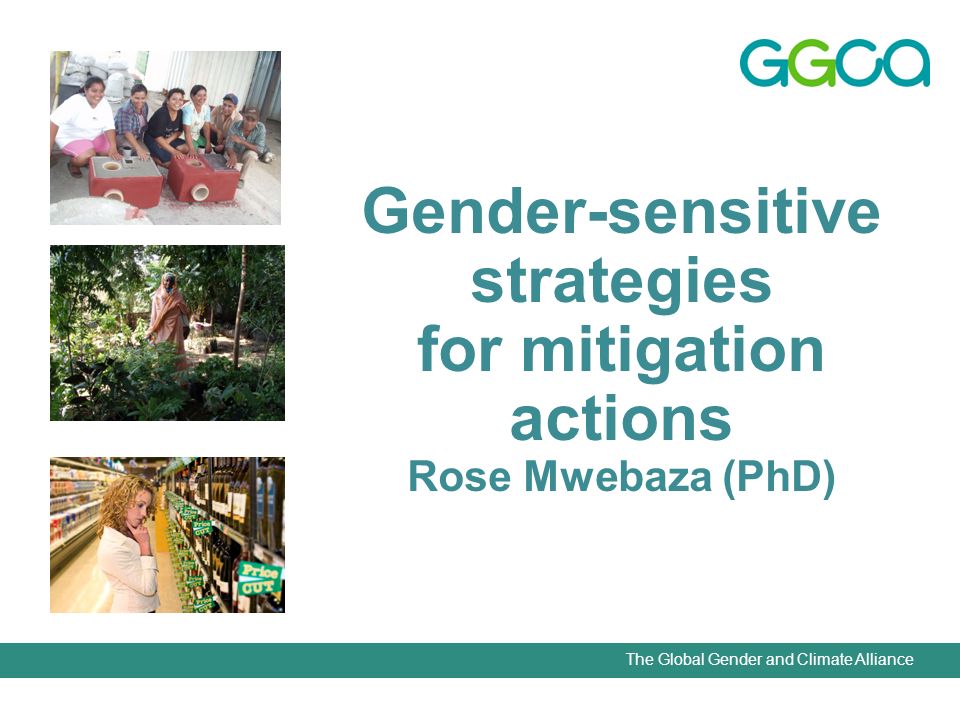 The Global Gender and Climate Alliance Gender-sensitive strategies for mitigation actions Rose Mwebaza (PhD)