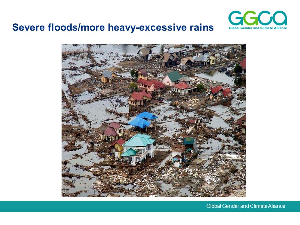 Global Gender and Climate Aliance Severe floods. Severe floods/more heavy-excessive rains