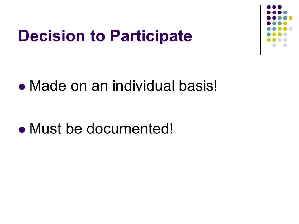 Decision to Participate Made on an individual basis! Must be documented!