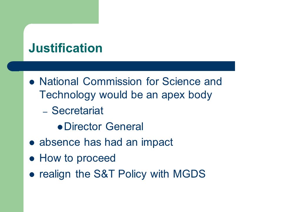 Justification National Commission for Science and Technology would be an apex body – Secretariat Director General absence has had an impact How to proceed realign the S&T Policy with MGDS