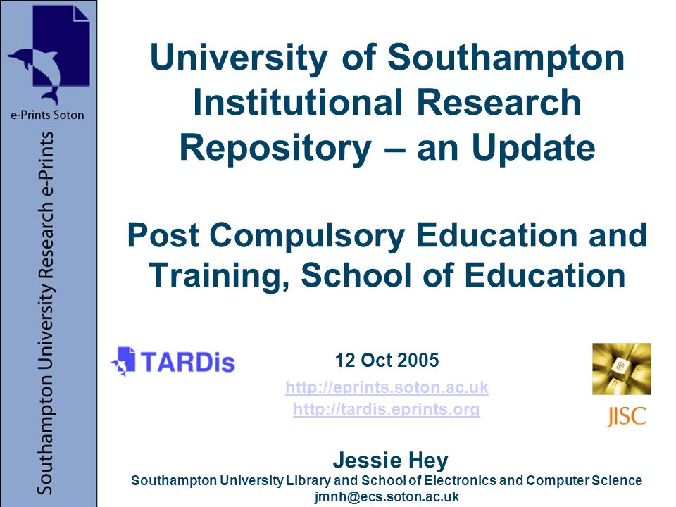University of Southampton Institutional Research Repository – an Update Post Compulsory Education and Training, School of Education 12 Oct Jessie Hey Southampton University Library and School of Electronics and Computer Science