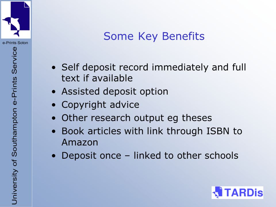 Some Key Benefits Self deposit record immediately and full text if available Assisted deposit option Copyright advice Other research output eg theses Book articles with link through ISBN to Amazon Deposit once – linked to other schools