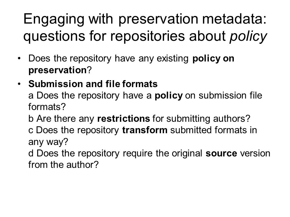 Engaging with preservation metadata: questions for repositories about policy Does the repository have any existing policy on preservation.