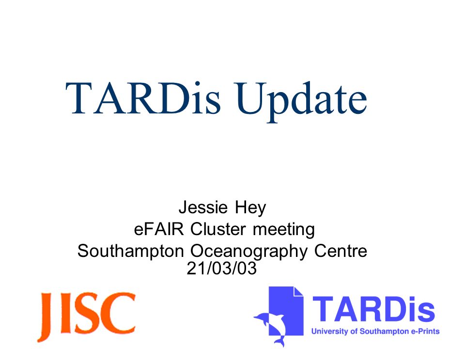 TARDis Update Jessie Hey eFAIR Cluster meeting Southampton Oceanography Centre 21/03/03