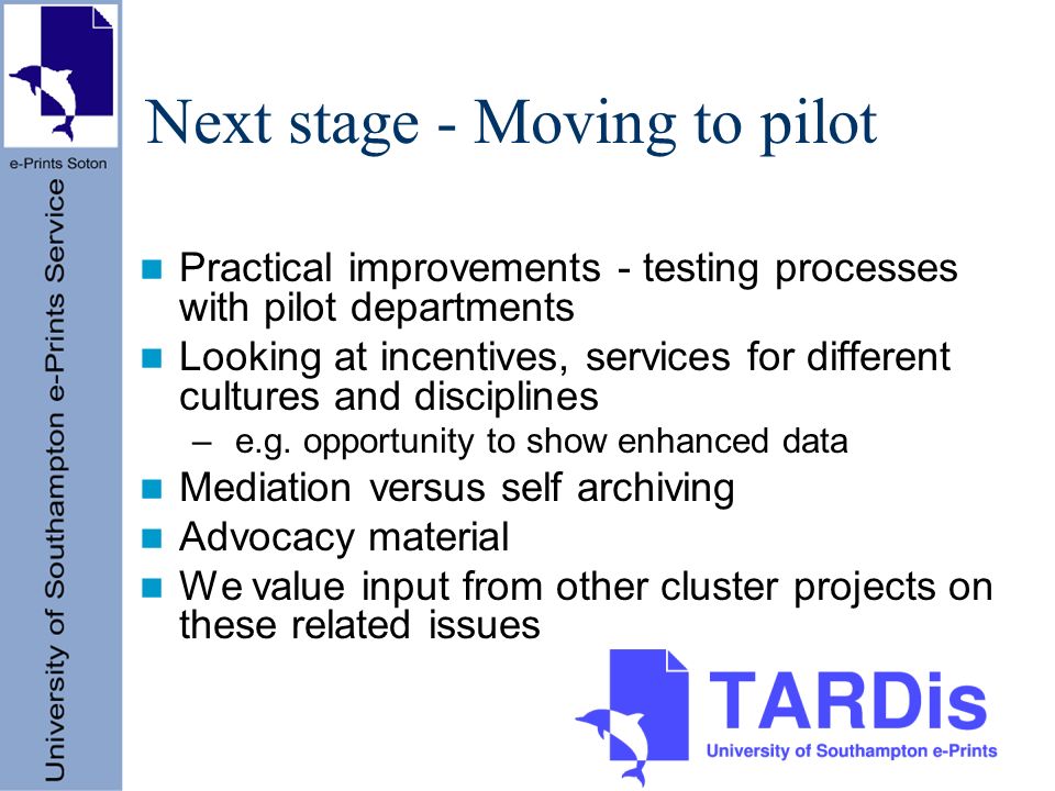 Next stage - Moving to pilot Practical improvements - testing processes with pilot departments Looking at incentives, services for different cultures and disciplines – e.g.