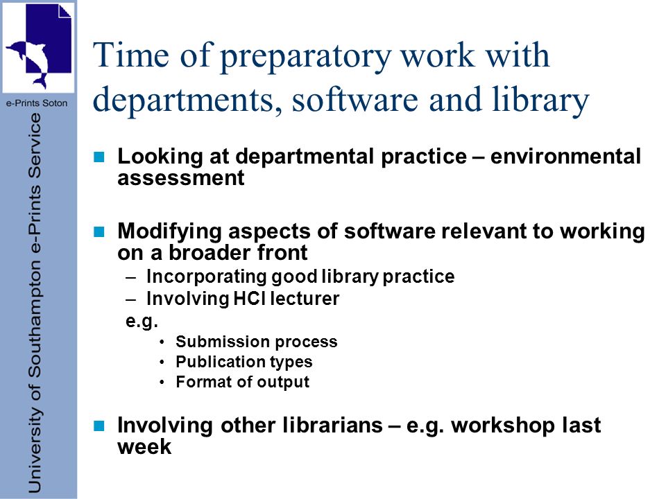 Time of preparatory work with departments, software and library Looking at departmental practice – environmental assessment Modifying aspects of software relevant to working on a broader front –Incorporating good library practice –Involving HCI lecturer e.g.