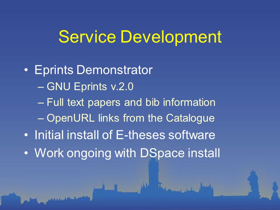 Service Development Eprints Demonstrator –GNU Eprints v.2.0 –Full text papers and bib information –OpenURL links from the Catalogue Initial install of E-theses software Work ongoing with DSpace install