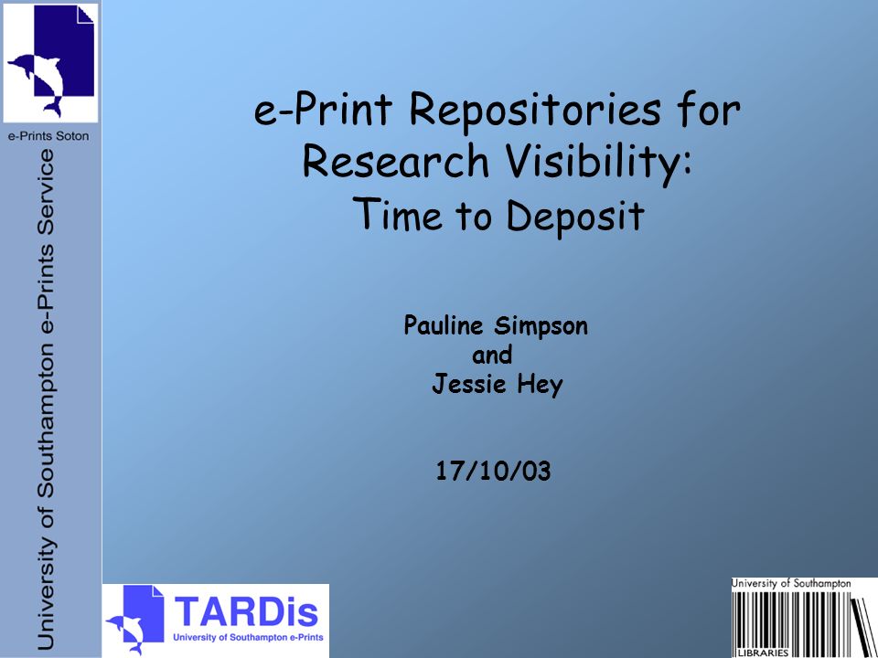 e-Print Repositories for Research Visibility: T ime to Deposit Pauline Simpson and Jessie Hey 17/10/03