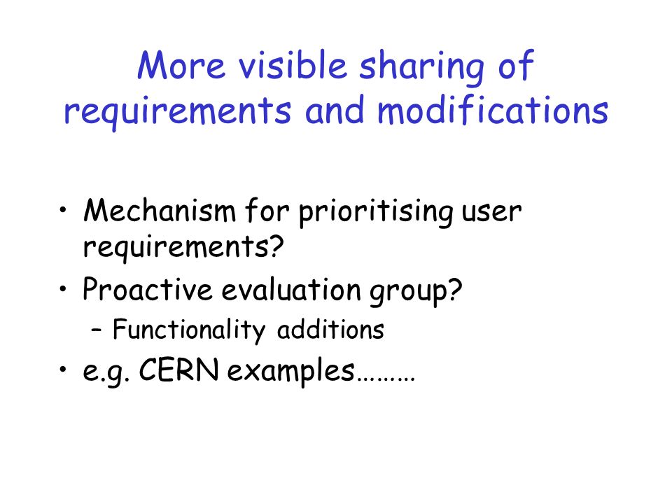 More visible sharing of requirements and modifications Mechanism for prioritising user requirements.