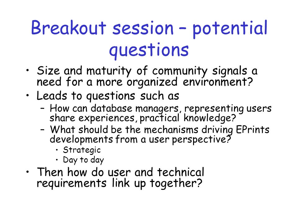 Breakout session – potential questions Size and maturity of community signals a need for a more organized environment.