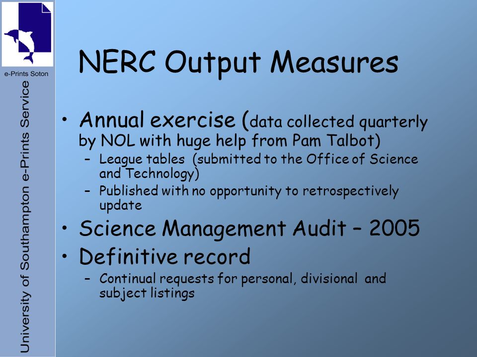 NERC Output Measures Annual exercise ( data collected quarterly by NOL with huge help from Pam Talbot) –League tables (submitted to the Office of Science and Technology) –Published with no opportunity to retrospectively update Science Management Audit – 2005 Definitive record –Continual requests for personal, divisional and subject listings
