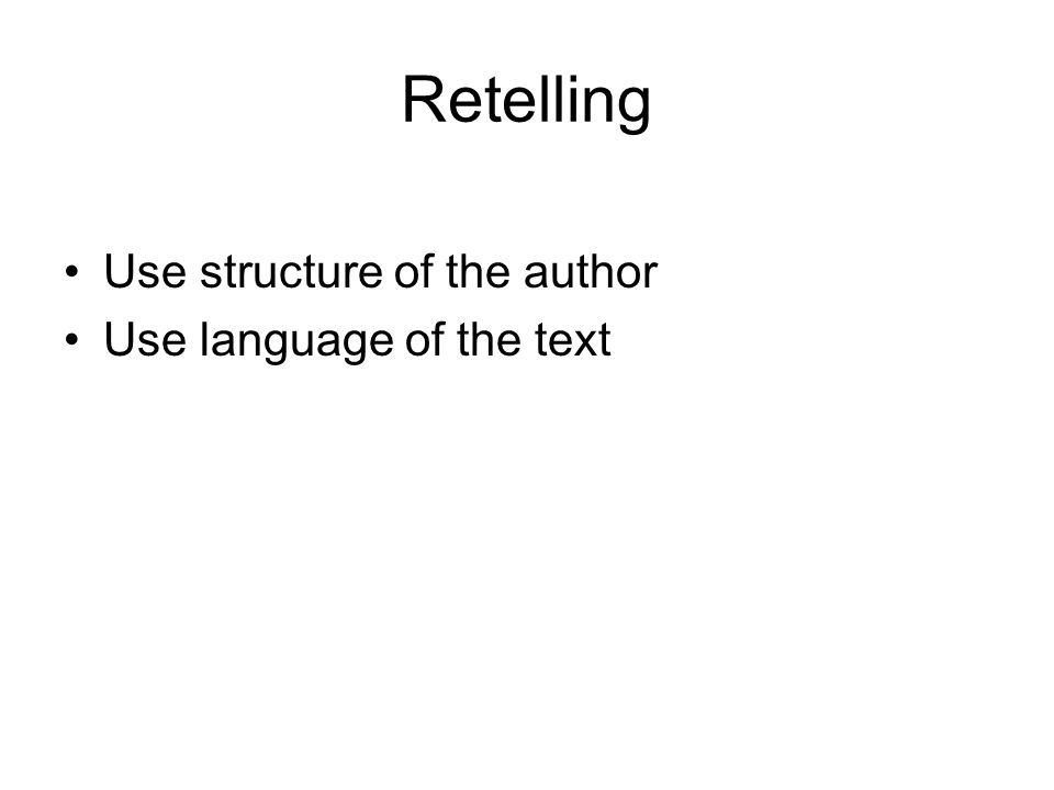 Retelling Use structure of the author Use language of the text