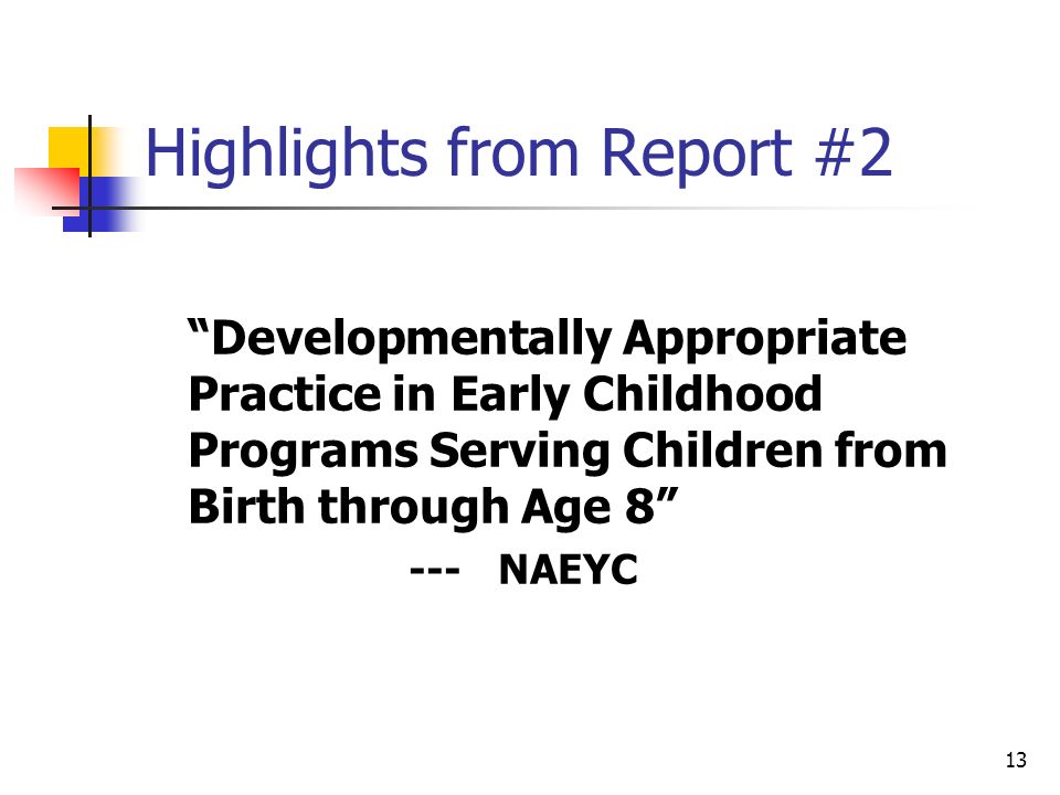 13 Highlights from Report #2 Developmentally Appropriate Practice in Early Childhood Programs Serving Children from Birth through Age NAEYC