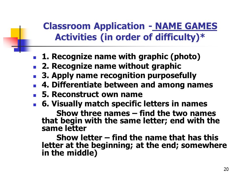 20 Classroom Application - NAME GAMES Activities (in order of difficulty)* 1.