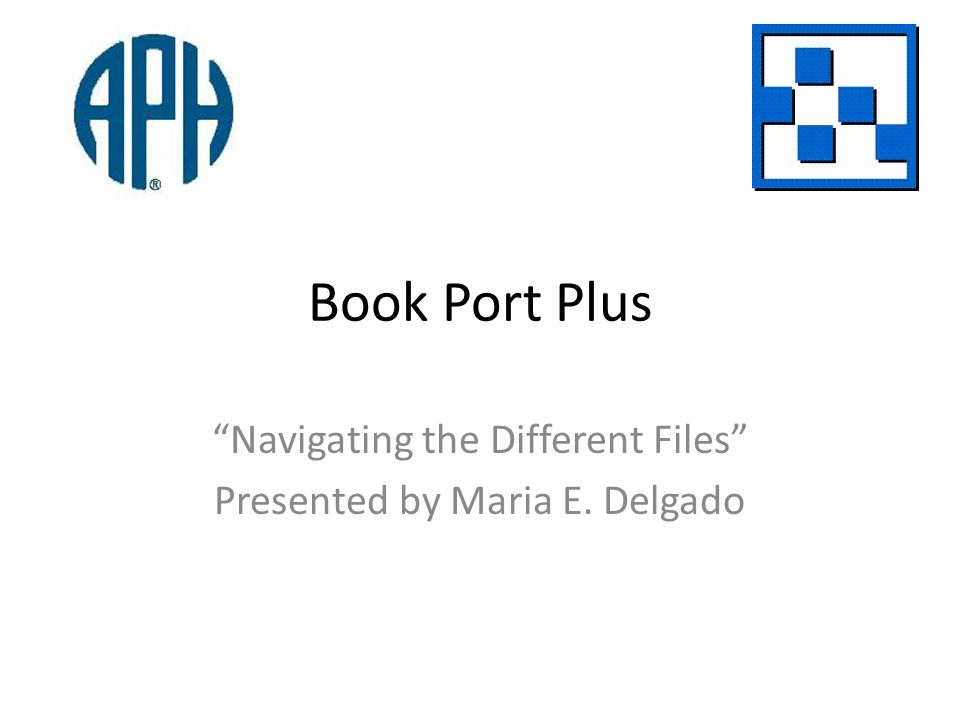 Book Port Plus Navigating the Different Files Presented by Maria E. Delgado