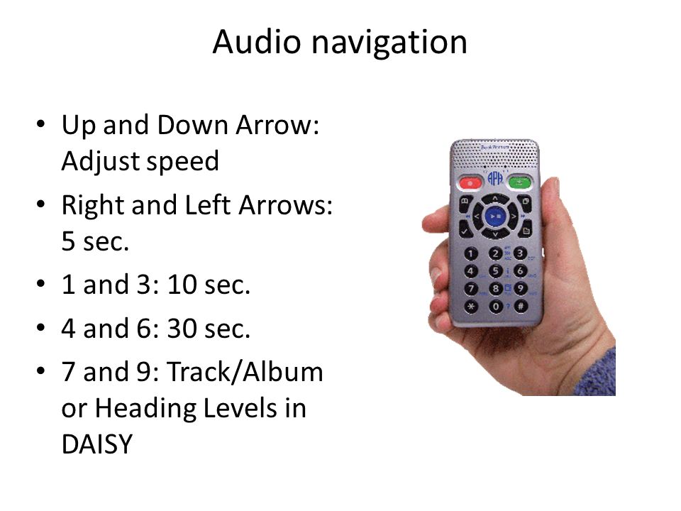 Audio navigation Up and Down Arrow: Adjust speed Right and Left Arrows: 5 sec.