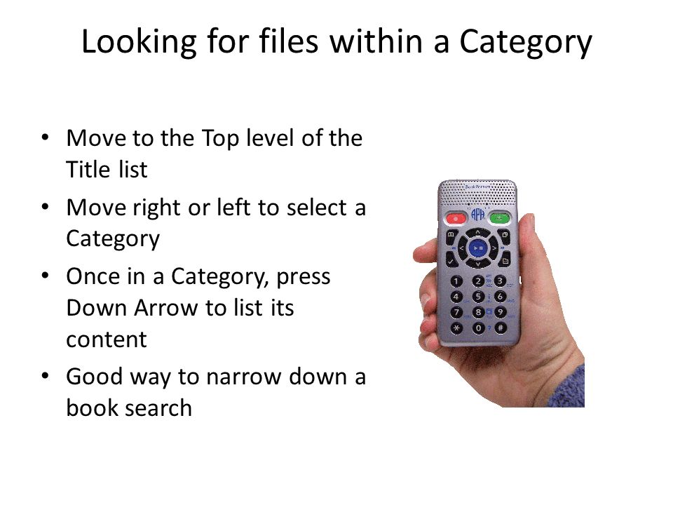 Looking for files within a Category Move to the Top level of the Title list Move right or left to select a Category Once in a Category, press Down Arrow to list its content Good way to narrow down a book search