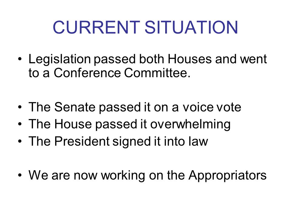 CURRENT SITUATION Legislation passed both Houses and went to a Conference Committee.