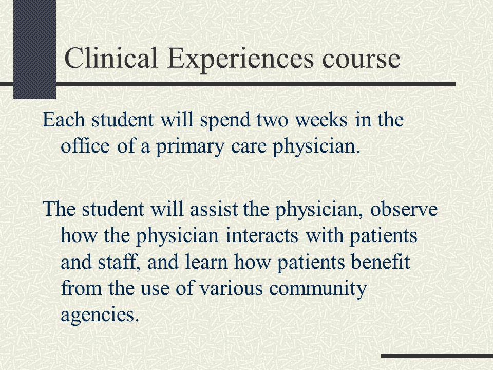 Clinical Experiences course Each student will spend two weeks in the office of a primary care physician.