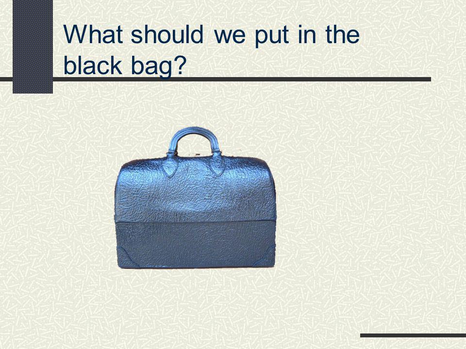 What should we put in the black bag