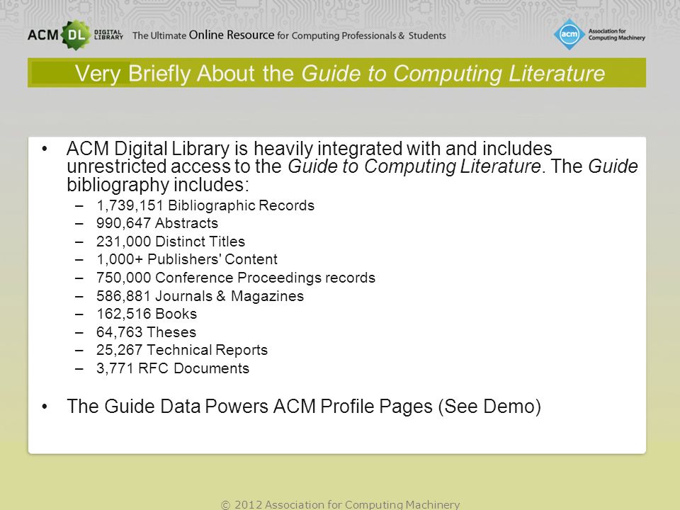 © 2012 Association for Computing Machinery Very Briefly About the Guide to Computing Literature ACM Digital Library is heavily integrated with and includes unrestricted access to the Guide to Computing Literature.