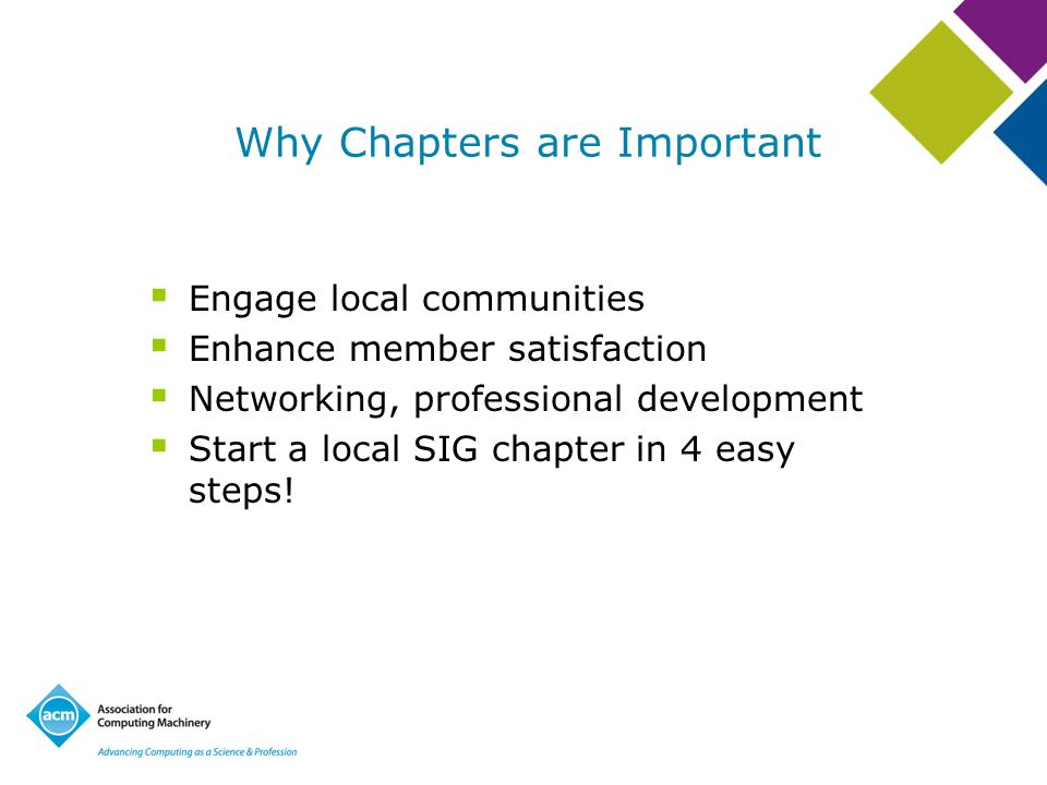 Why Chapters are Important Engage local communities Enhance member satisfaction Networking, professional development Start a local SIG chapter in 4 easy steps!
