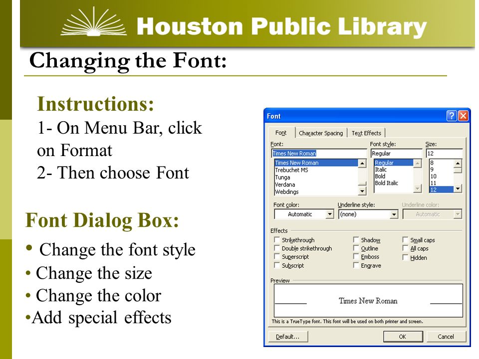 Font Dialog Box: Change the font style Change the size Change the color Add special effects Changing the Font: Instructions: 1- On Menu Bar, click on Format 2- Then choose Font