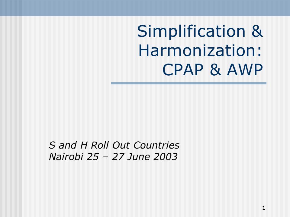 1 Simplification & Harmonization: CPAP & AWP S and H Roll Out Countries Nairobi 25 – 27 June 2003