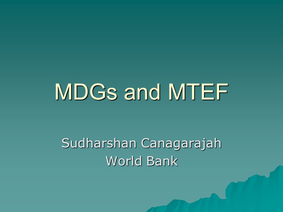 MDGs and MTEF Sudharshan Canagarajah World Bank