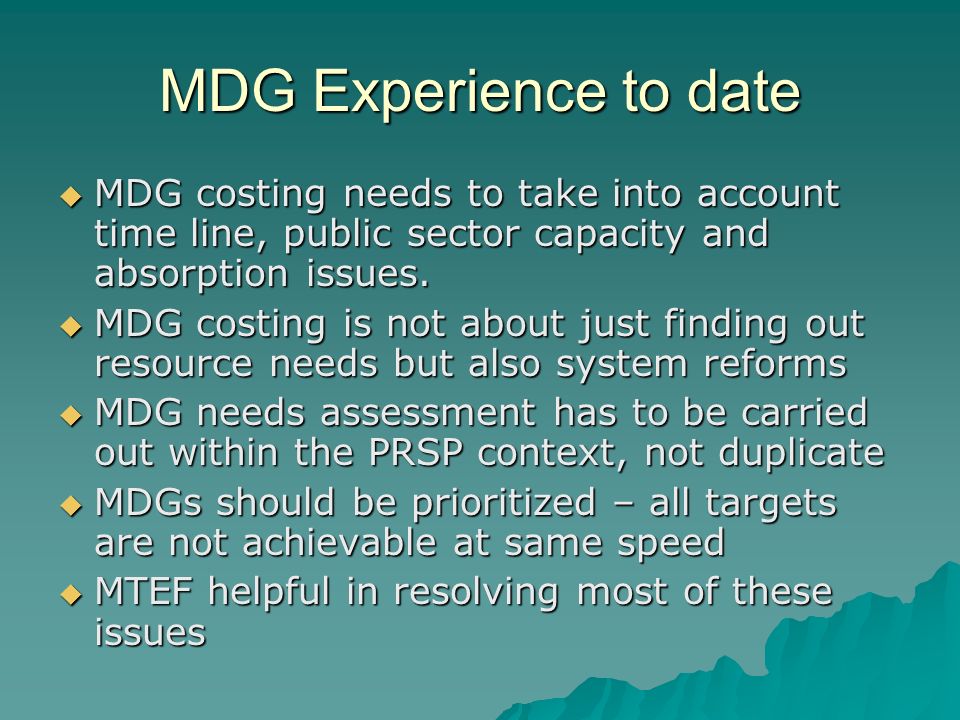 MDG Experience to date MDG costing needs to take into account time line, public sector capacity and absorption issues.