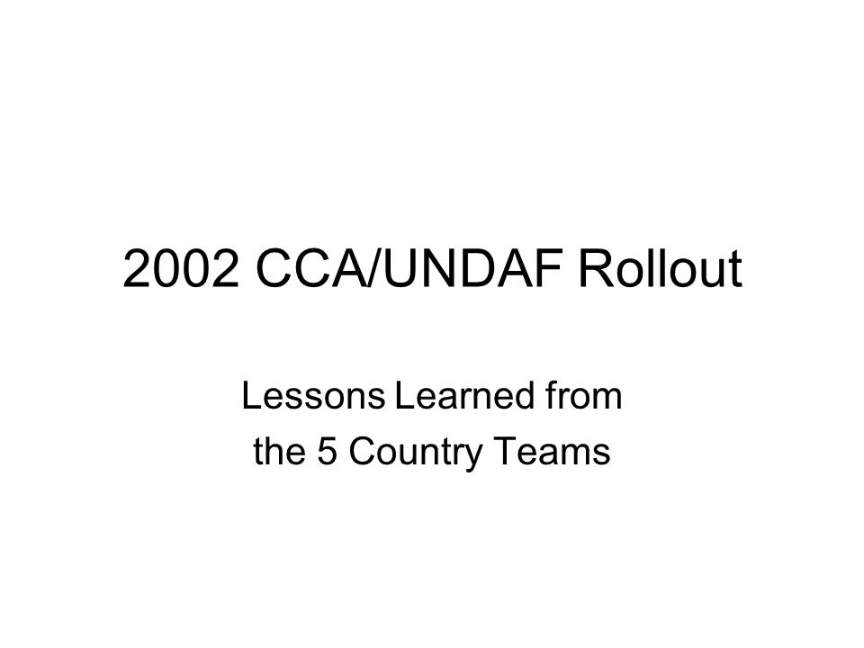 2002 CCA/UNDAF Rollout Lessons Learned from the 5 Country Teams