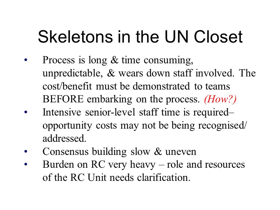 Skeletons in the UN Closet Process is long & time consuming, unpredictable, & wears down staff involved.