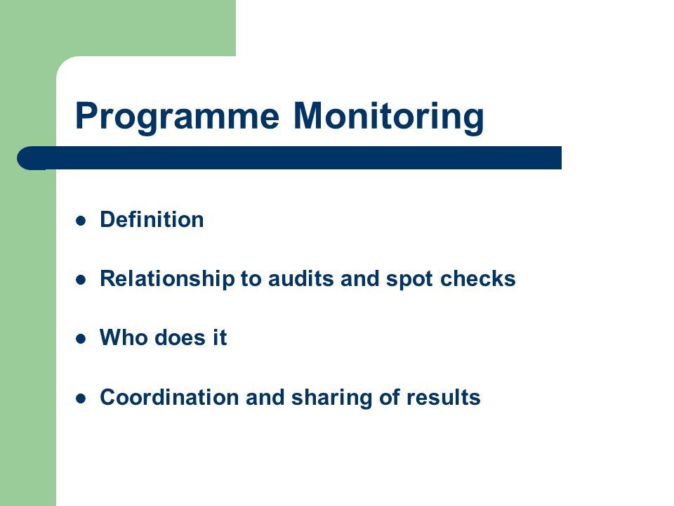 Programme Monitoring Definition Relationship to audits and spot checks Who does it Coordination and sharing of results