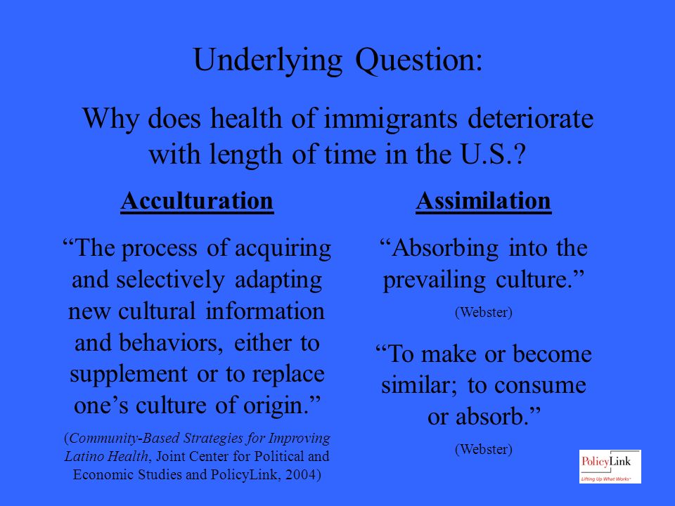 Underlying Question: Why does health of immigrants deteriorate with length of time in the U.S..