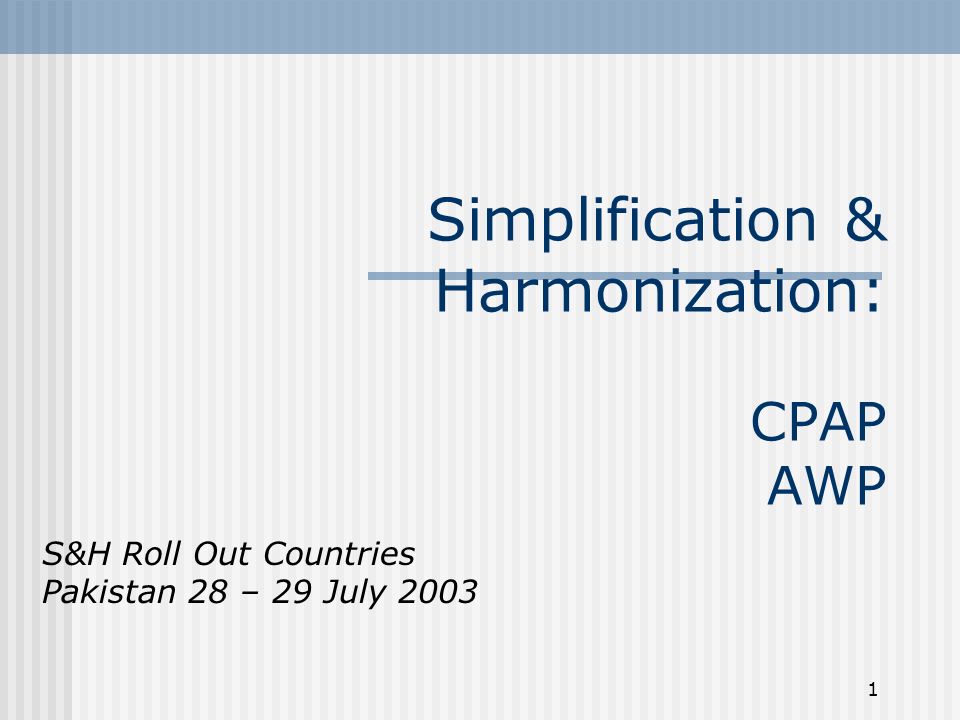 1 Simplification & Harmonization: CPAP AWP S&H Roll Out Countries Pakistan 28 – 29 July 2003