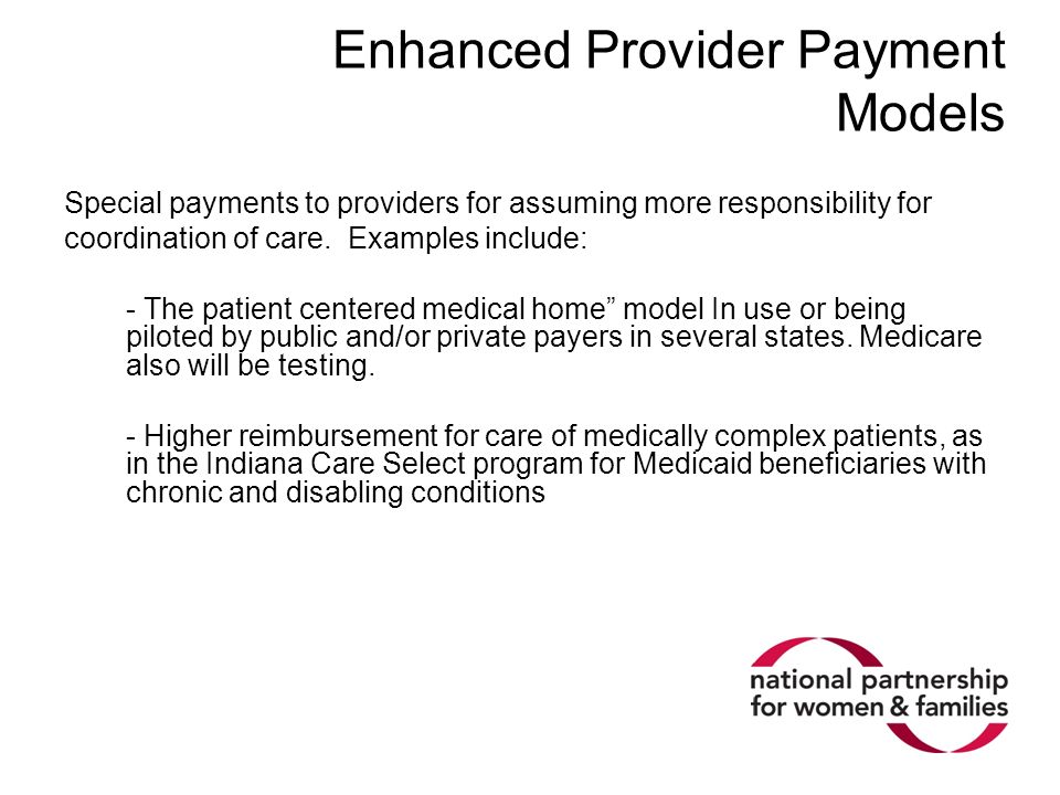 Enhanced Provider Payment Models Special payments to providers for assuming more responsibility for coordination of care.