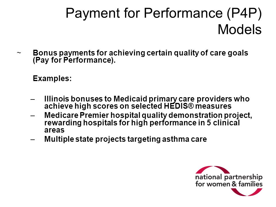 Payment for Performance (P4P) Models ~Bonus payments for achieving certain quality of care goals (Pay for Performance).