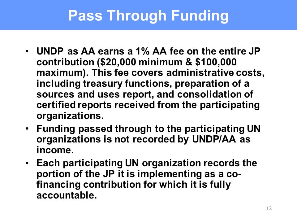 12 Pass Through Funding UNDP as AA earns a 1% AA fee on the entire JP contribution ($20,000 minimum & $100,000 maximum).