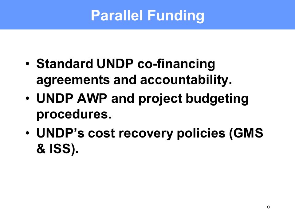 6 Parallel Funding Standard UNDP co-financing agreements and accountability.