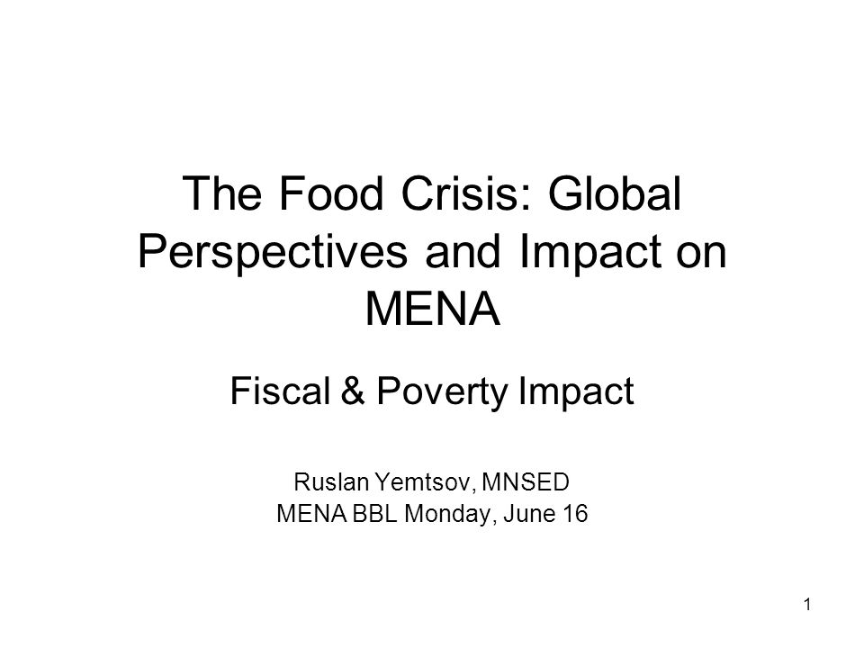 1 The Food Crisis: Global Perspectives and Impact on MENA Fiscal & Poverty Impact Ruslan Yemtsov, MNSED MENA BBL Monday, June 16