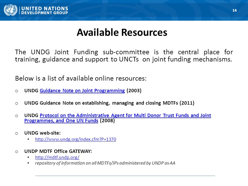 Available Resources The UNDG Joint Funding sub-committee is the central place for training, guidance and support to UNCTs on joint funding mechanisms.