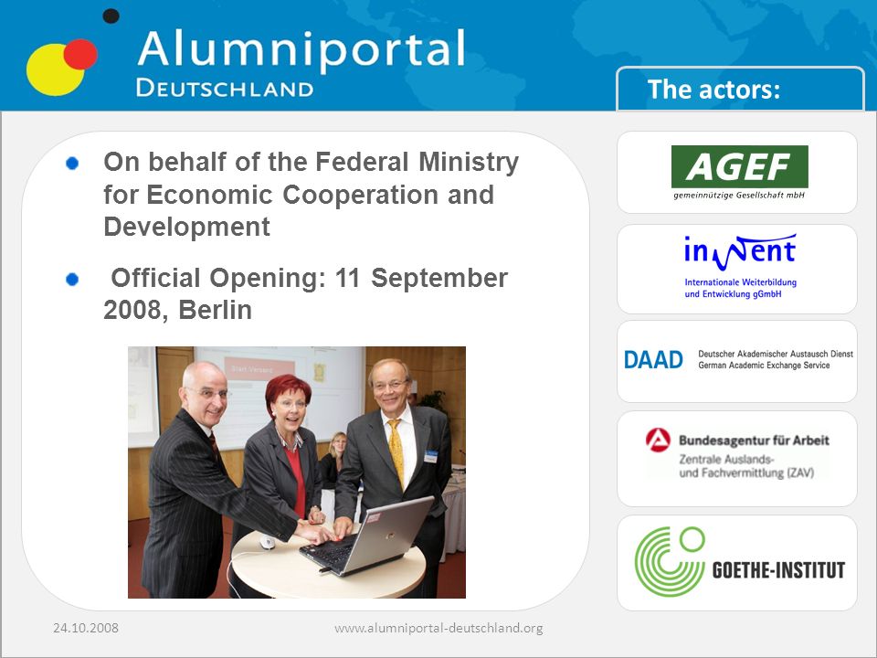 www.alumniportal-deutschland.org On behalf of the Federal Ministry for Economic Cooperation and Development Official Opening: 11 September 2008, Berlin The actors: