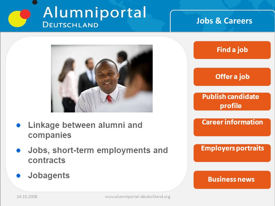 www.alumniportal-deutschland.org Jobs & Careers Ansprechpartner finden Employers portraits Business news Find a job Offer a job Publish candidate profile Career information Linkage between alumni and companies Jobs, short-term employments and contracts Jobagents
