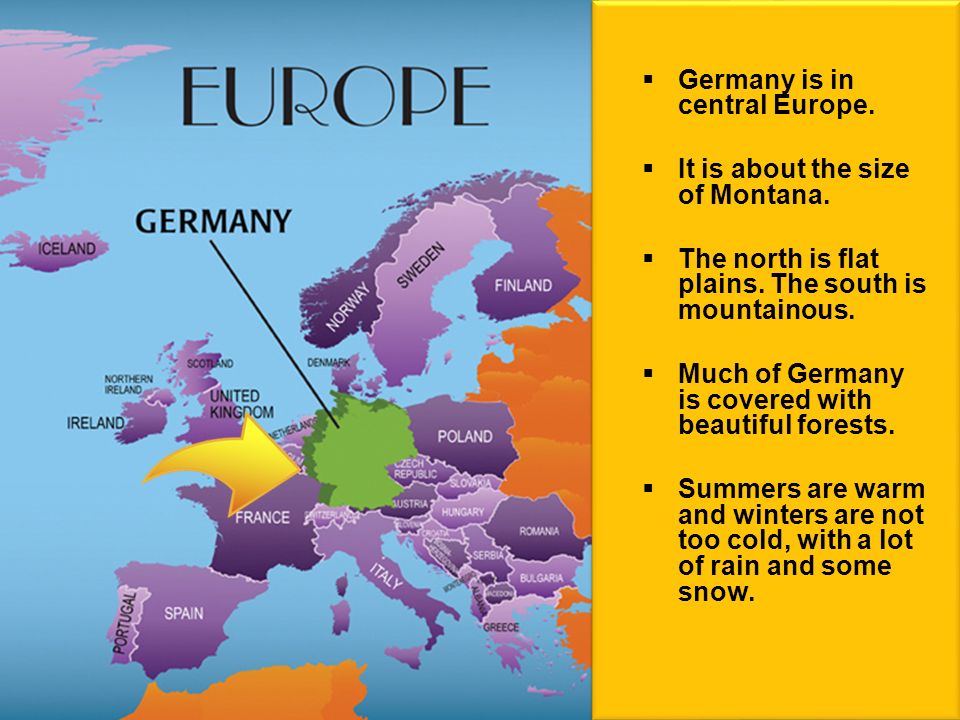Germany is in central Europe. It is about the size of Montana.