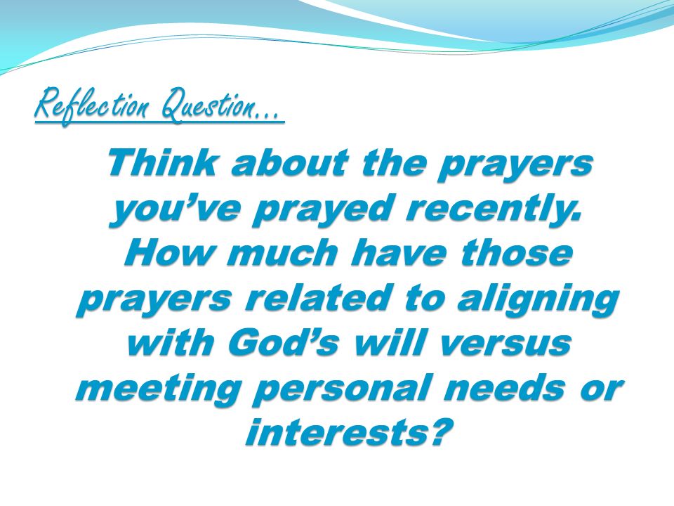 Reflection Question… Think about the prayers youve prayed recently.