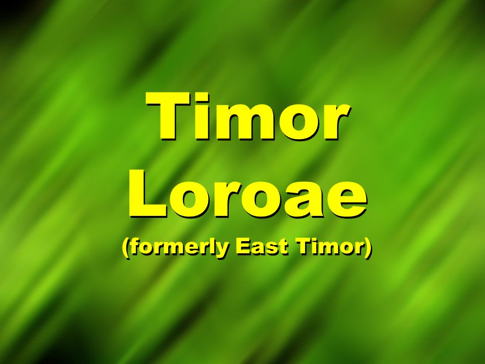 Timor Loroae (formerly East Timor)