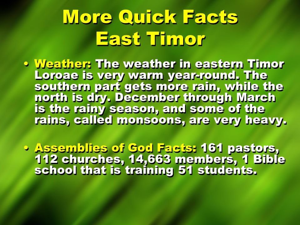 More Quick Facts East Timor Weather: The weather in eastern Timor Loroae is very warm year-round.